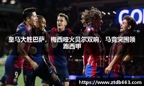 皇马大胜巴萨，梅西哑火贝尔双响，马竞突围领跑西甲