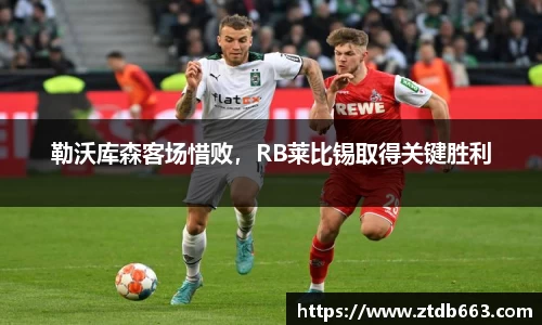 勒沃库森客场惜败，RB莱比锡取得关键胜利