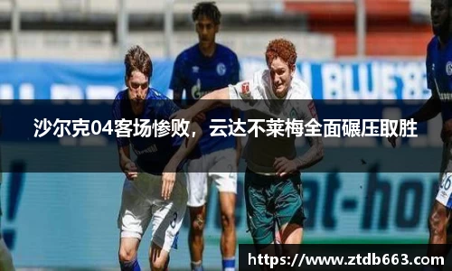 沙尔克04客场惨败，云达不莱梅全面碾压取胜