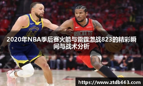 2020年NBA季后赛火箭与雷霆激战823的精彩瞬间与战术分析