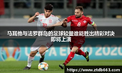马耳他与法罗群岛的足球较量谁能胜出精彩对决即将上演