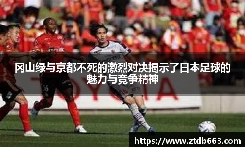 冈山绿与京都不死的激烈对决揭示了日本足球的魅力与竞争精神